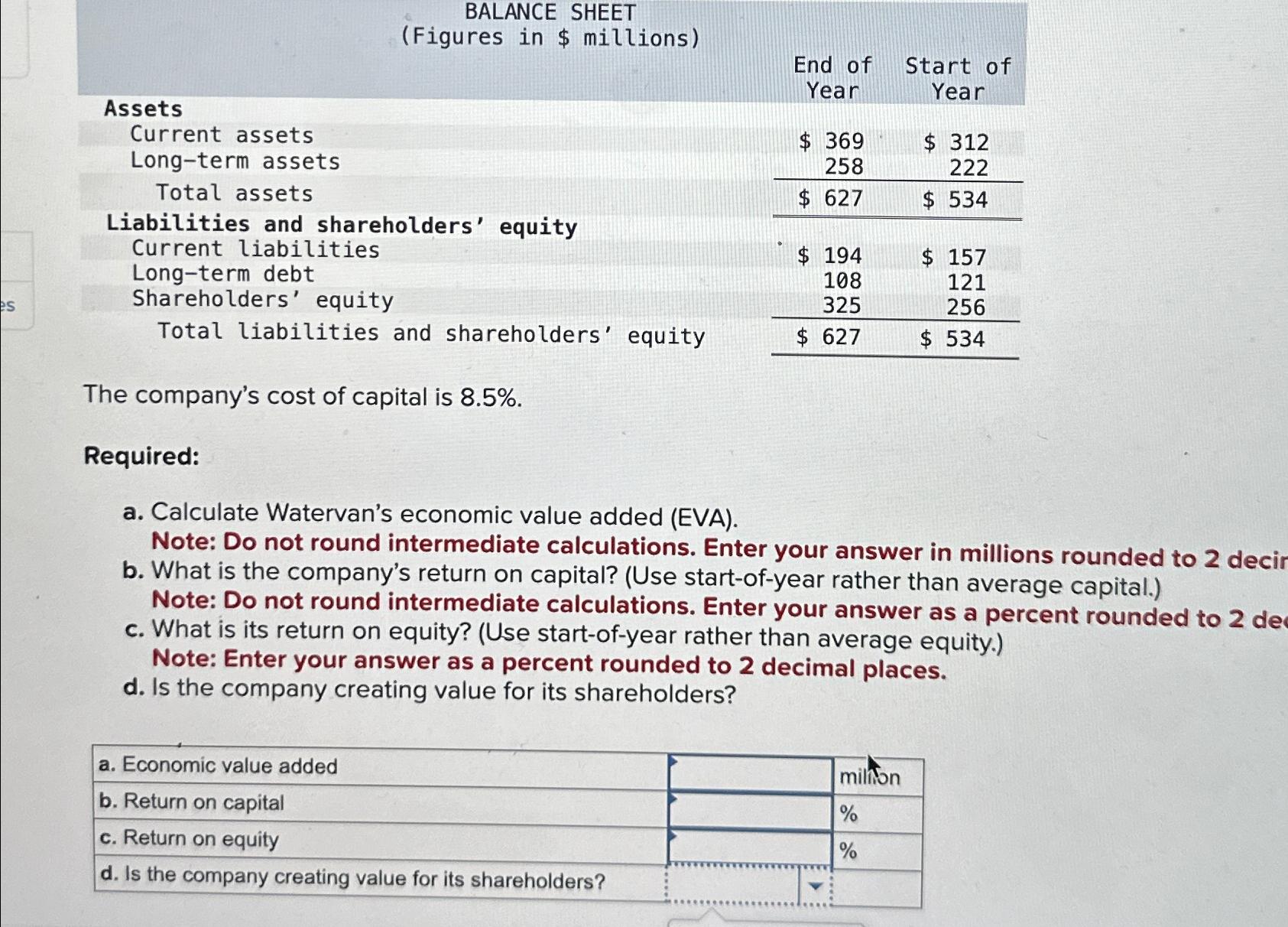  BALANCE SHEET (Figures in $ millions) \table[[,\table[[End of],[Year]],\table[[Start of],[Year]]],[Assets],[Current assets,$369,$ 312],[Long-term