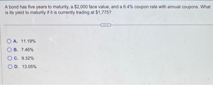  A bond has five years to maturity, a $2,000 face value,