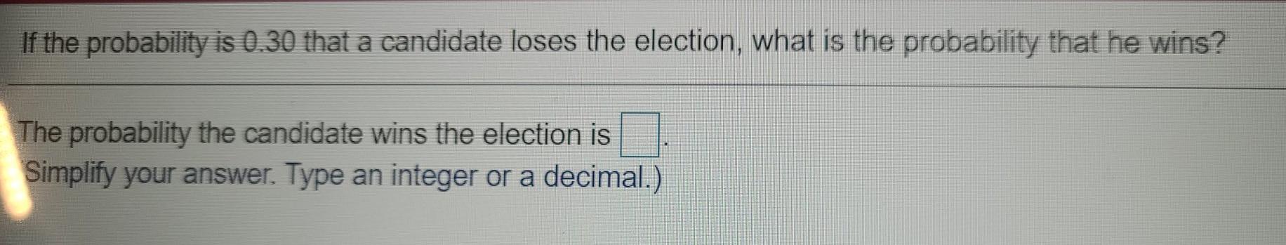 If the probability is 0.30 that a candidate loses the election,