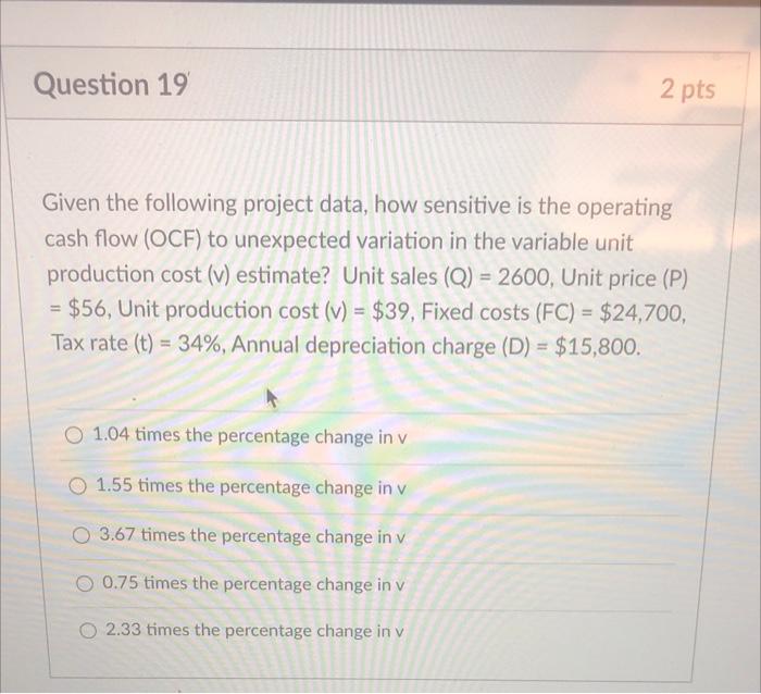  Question 19 2 pts Given the following project data, how sensitive