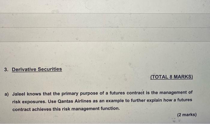 answer all the questions correctly please 3. Derivative Securities (TOTAL 8 MARKS)