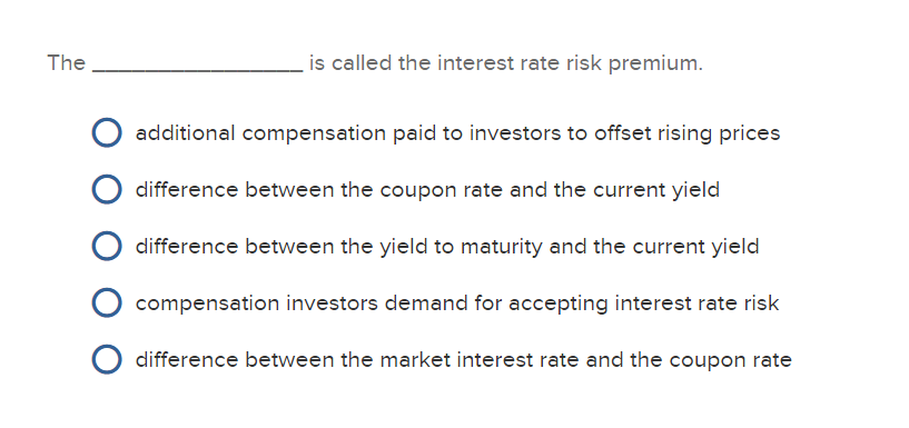  The _________is called the interest rate risk premium. additional compensation paid