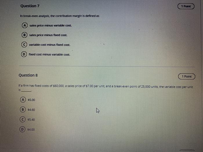  Question 7 1 Point In break even analysis, the contribution margin