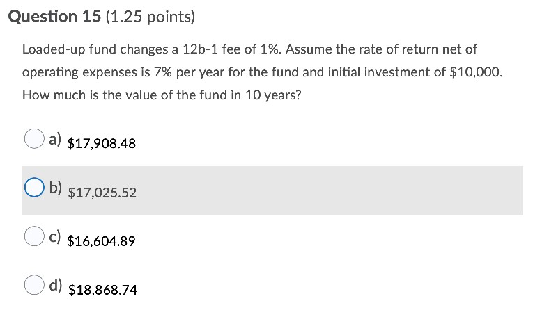  Question 15 (1.25 points) Loaded-up fund changes a 12b-1 fee of