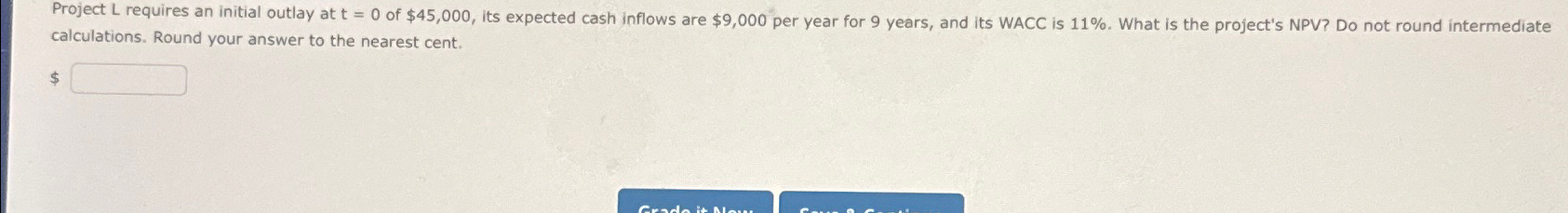  Project L requires an initial outlay at t=0 of $45,000, its