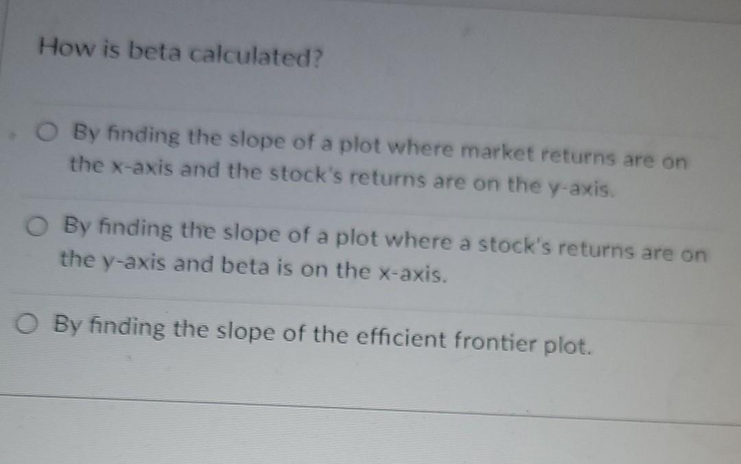  help quick pls thanks How is beta calculated? O By finding