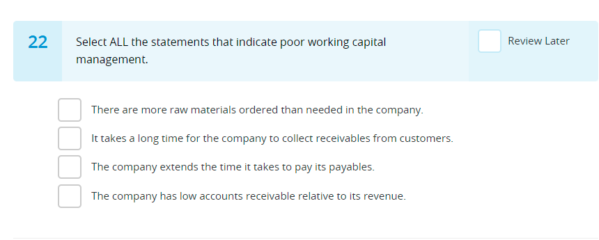  22 Select ALL the statements that indicate poor working capital management.