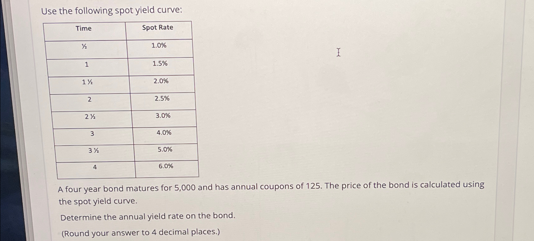  Use the following spot yield curve: \table[[Time,Spot Rate],[12,1.0% 