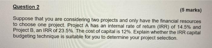  Question 2 (5 marks) Suppose that you are considering two projects