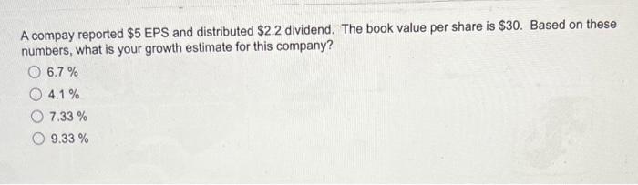  A compay reported \$5 EPS and distributed \$2.2 dividend. The book