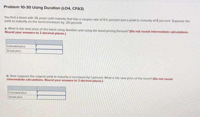  Problem 10-30 Using Duration (L04, CFA3) You find a bond with