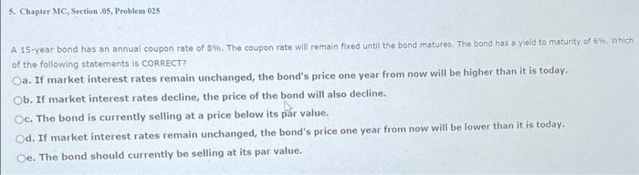  5. Chapter MC, Section .05, Problem 025 A 15-year bond has