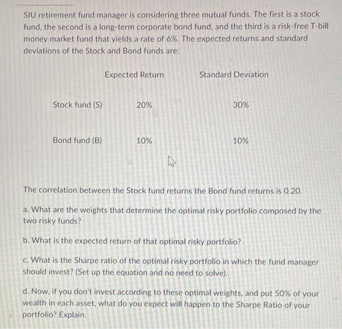 Please show work! SIU retirement fund manager is considering three mutual funds.
