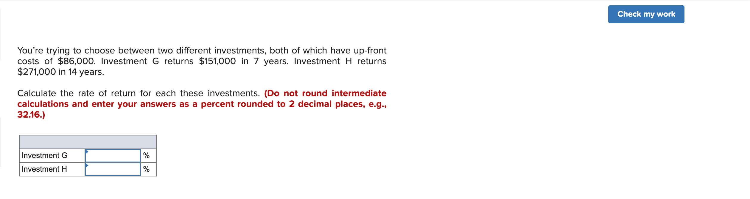  Check my work You're trying to choose between two different investments,