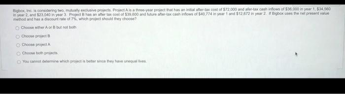 help please! Bigbox, Inc. is considering two, mutually exclusive projects Project is
