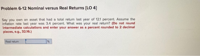  Problem 6-12 Nominal versus Real Returns [LO 4) Say you own