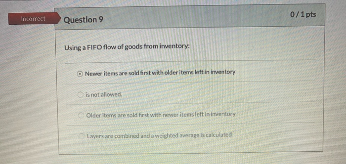  Incorrect Question 9 0/1 pts Using a FIFO flow of goods