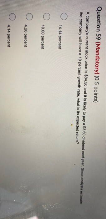  Question 59 (Mandatory) (0.5 points) A company's current stock price is