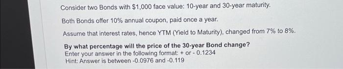  Consider two Bonds with $1,000 face value: 10-year and 30-year maturity.