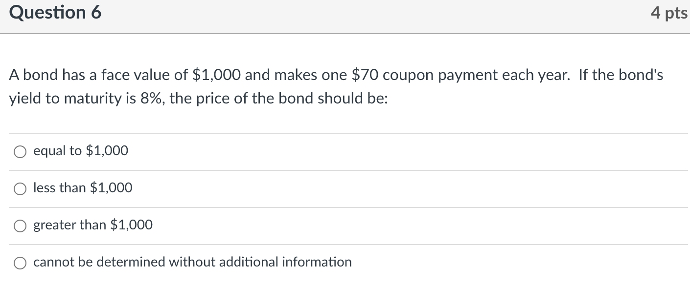 Question 6 4 pts A bond has a face value of