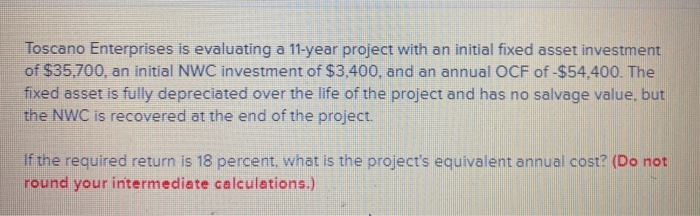  Toscano Enterprises is evaluating a 11-year project with an initial fixed
