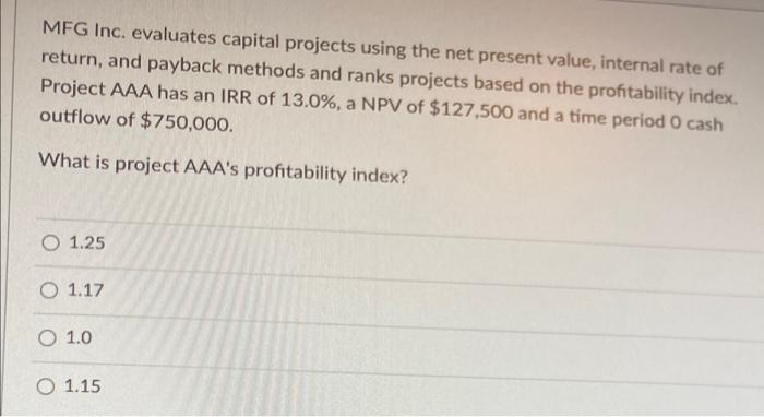  MFG Inc. evaluates capital projects using the net present value, internal