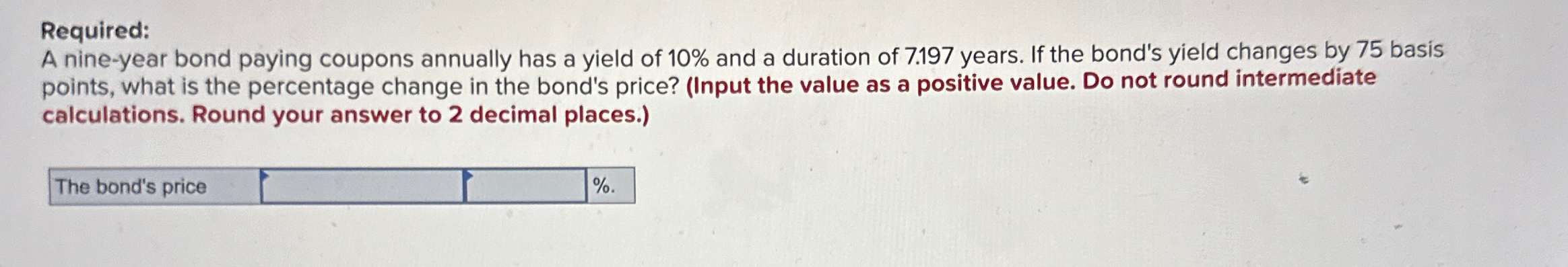  Required: A nine-year bond paying coupons annually has a yield of
