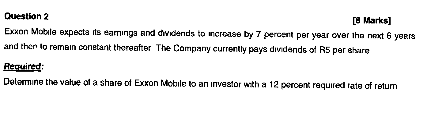  Question 2 [8 Marks] Exxon Mobile expects its earnings and dividends