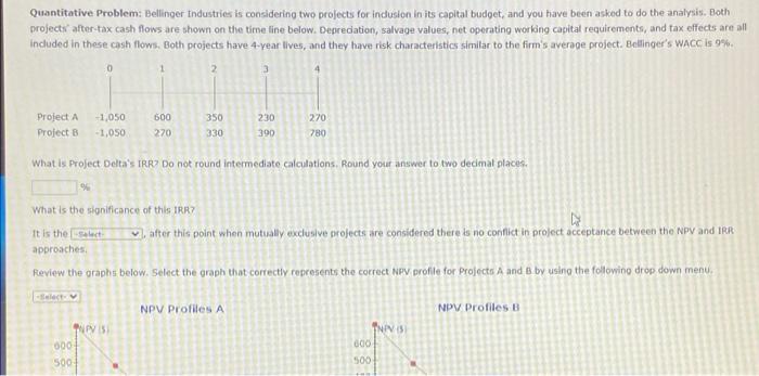  Quantitative Problem: Bellinger Industries is considering two projects for indusion in