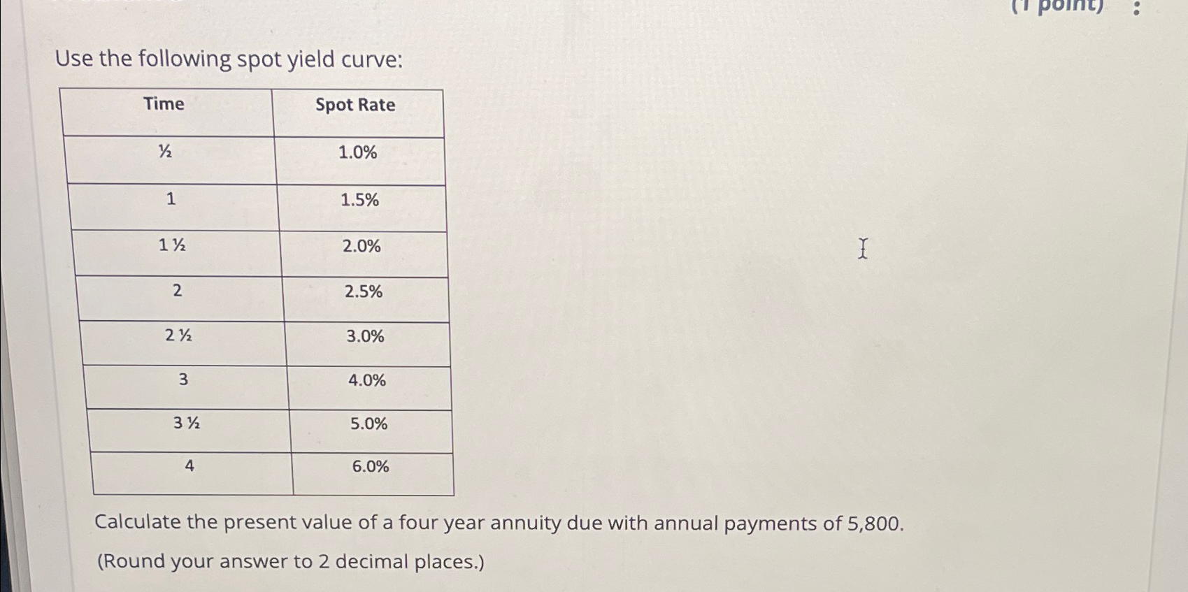  Use the following spot yield curve: \table[[Time,Spot Rate],[12,1.0% 