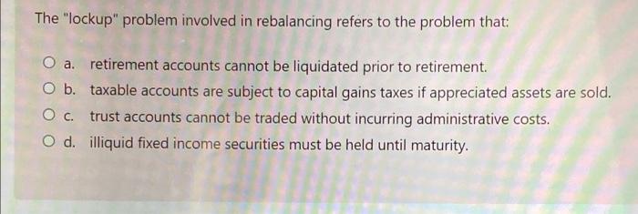  The "lockup" problem involved in rebalancing refers to the problem that: