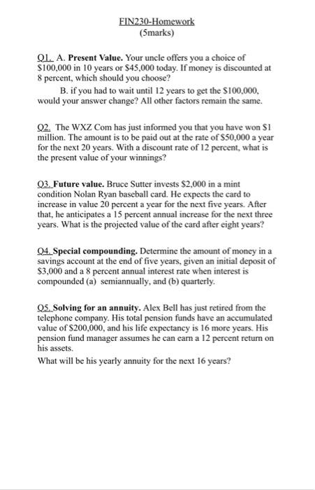 full answers please FIN230-Homework (5marks) L. A. Present Value. Your uncle offers