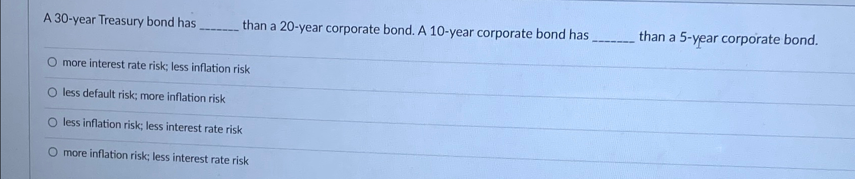 A 30-year Treasury bond has than a 20-year corporate bond. A