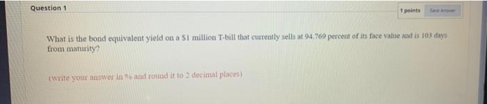  Question 1 points What is the bond equivalent yield on a