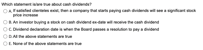  Which statement is/are true about cash dividends? A. If satisfied clienteles
