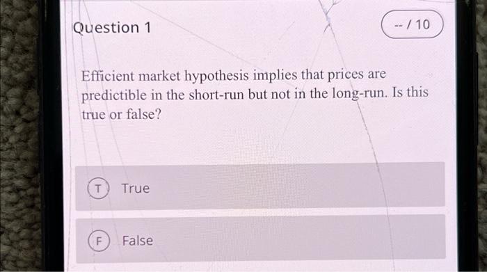  Question 1 -- / 10 Efficient market hypothesis implies that prices