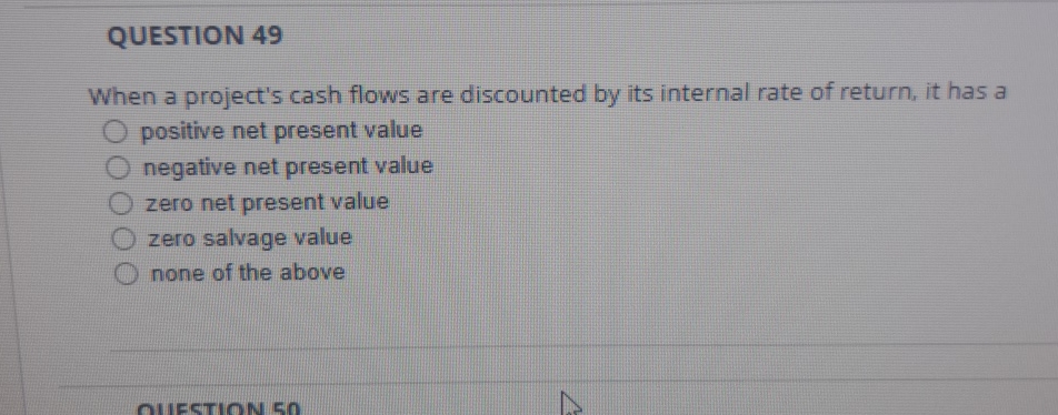  QUESTION 49 When a project's cash flows are discounted by its