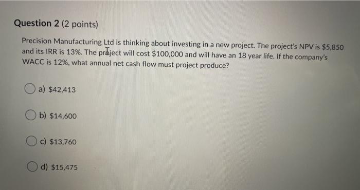  Question 2 (2 points) Precision Manufacturing Ltd is thinking about investing