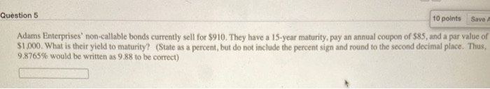  Question 5 10 points Save Adams Enterprises' non-callable bonds currently sell