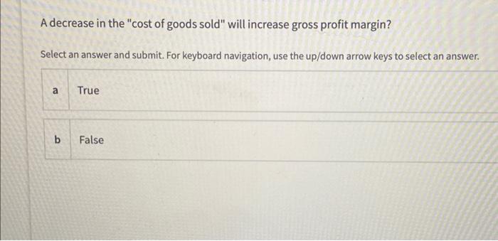  A decrease in the "cost of goods sold" will increase gross