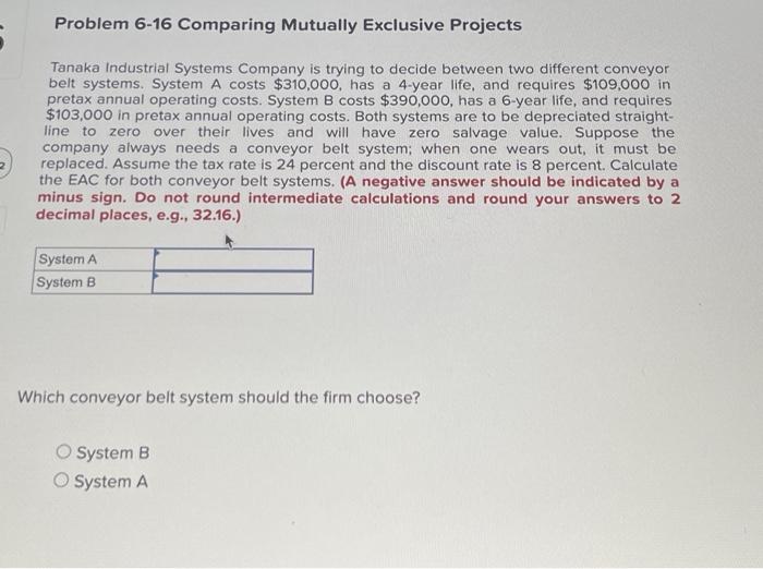 please help asap both parts Problem 6-16 Comparing Mutually Exclusive Projects Tanaka