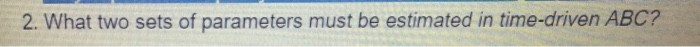 2. What two sets of parameters must be estimated in time-driven ABC