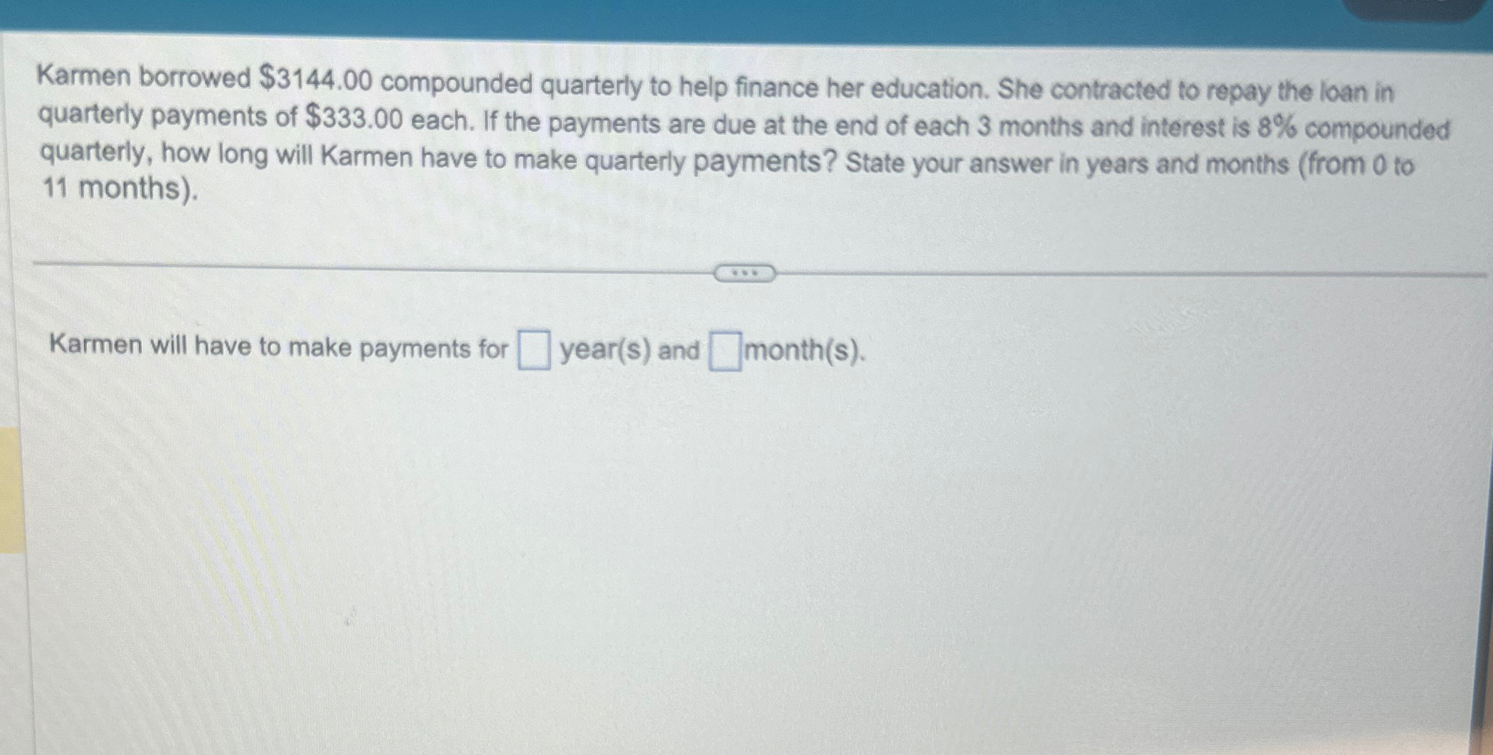  Karmen borrowed $3144.00 compounded quarterly to help finance her education. She