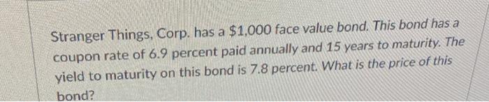  Stranger Things, Corp. has a $1,000 face value bond. This bond