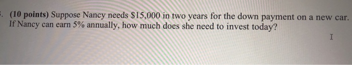  (10 points) Suppose Nancy needs $15,000 in two years for the
