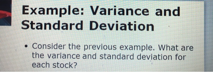  Example: Variance and Standard Deviation Consider the previous example. What are
