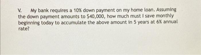  V. My bank requires a 10% down payment on my home