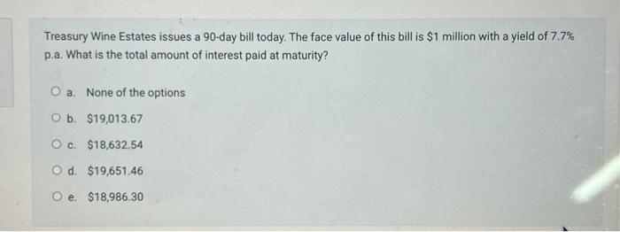  Treasury Wine Estates issues a 90-day bill today. The face value