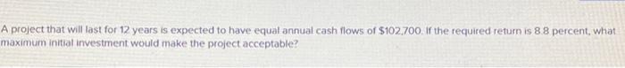  A project that will last for 12 years is expected to