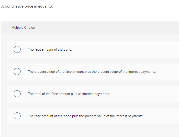 A bond issue price is equal to: Multiple Choice The face